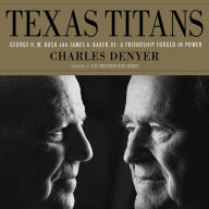 Texas Titans: George H.W. Bush and James A. Baker, III: A Friendship Forged in Power