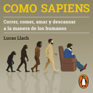 Como sapiens: Correr, comer, amar y descansar a la manera de los humanos