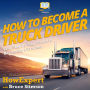 How To Become A Truck Driver: Your Step By Step Guide To Becoming A Trucker