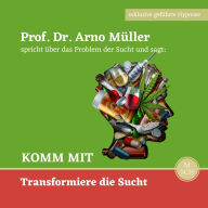 Komm mit: Prof. Dr. Arno Müller spricht über das Problem der Sucht und sagt: KOMM MIT Transformiere die Sucht