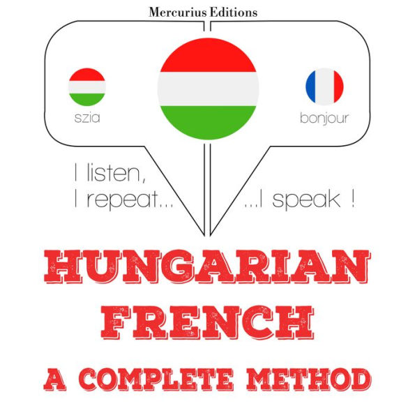 Magyar - francia: teljes módszer: I listen, I repeat, I speak : language learning course