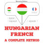 Magyar - francia: teljes módszer: I listen, I repeat, I speak : language learning course