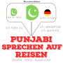 Punjabi sprechen auf Reisen: Ich höre zu, ich wiederhole, ich spreche : Sprachmethode