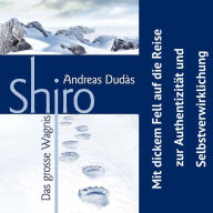 Shiro - Das grosse Wagnis: Mit dickem Fell auf die Reise zu Authentizität und Selbstverwirklichung