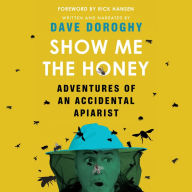 Show Me the Honey: Adventures of an Accidental Apiarist