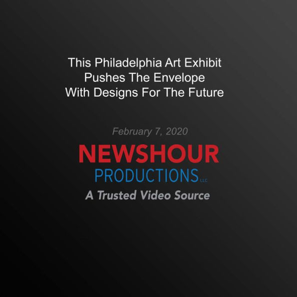 This Philadelphia Art Exhibit Pushes The Envelope With Designs For The Future