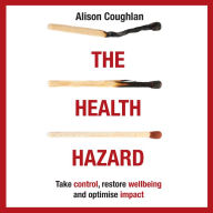 The Health Hazard: Take control, restore wellbeing and optimise impact