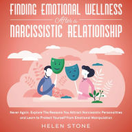 Finding Emotional Wellness After a Narcissistic Relationship Never Again. Explore The Reasons You Attract Narcissistic Personalities and Learn to Protect Yourself from Emotional Manipulation