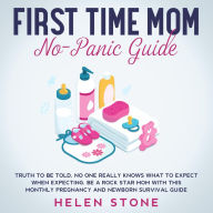 First Time Mom No-Panic Guide Truth to be Told, No One Really Knows What to Expect When Expecting. Be a Rock Star Mom with This Monthly Pregnancy and Newborn Survival Guide
