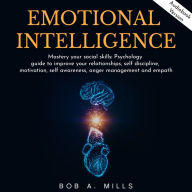 EMOTIONAL INTELLIGENCE: Mastery your social skills: Psychology guide to improve your relationships, self discipline, motivation, self awareness, anger management and empath