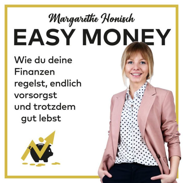 Easy Money: Wie du deine Finanzen regelst, endlich vorsorgst und trotzdem gut lebst