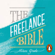 The Freelance Bible: Everything You Need to Go Solo in Any Industry