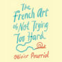 The French Art of Not Trying Too Hard