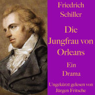Friedrich Schiller: Die Jungfrau von Orleans: Eine romantische Tragödie. Ungekürzt gelesen.