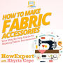 How To Make Fabric Accessories: Your Step By Step Guide To Making Fabric Accessories