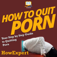 How To Quit Porn: Your Step By Step Guide To Quitting Porn