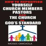 How To Reposition Yourself, Church Members, Pastors And The Church To God's Standard