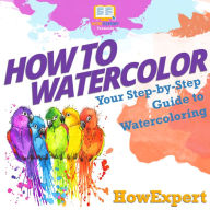 How To Watercolor: Your Step By Step Guide To Watercoloring