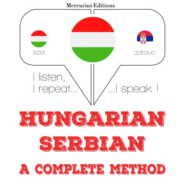 Magyar - szerb: teljes módszer: I listen, I repeat, I speak : language learning course