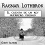 Ragnar Lothbrok: El cuento de un rey guerrero vikingo (Spanish Edition)