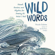 Wild Words: Rituals, Routines, and Rhythms for Braving the Writer's Path