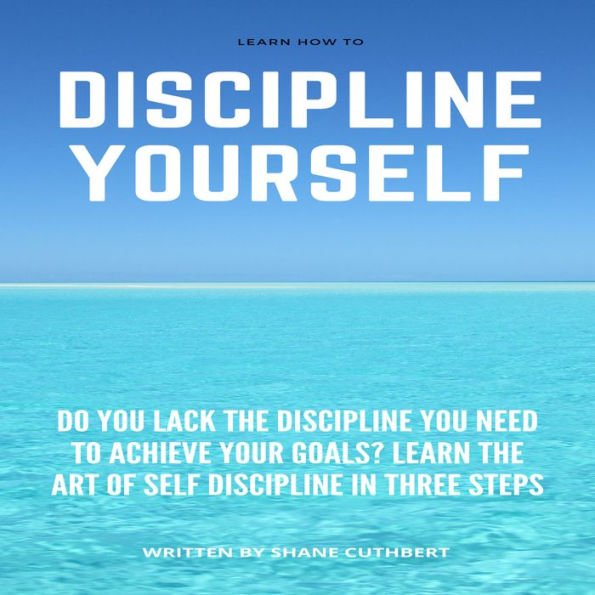 LEARN HOW TO DISCIPLINE YOURSELF