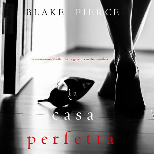 Perfect House, The (A Jessie Hunt Psychological Suspense Thriller-Book Three)