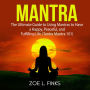 Mantra: The Ultimate Guide to Using Mantras to Have a Happy, Peaceful, and Fulfilling Life (Tantra Mantra 101)