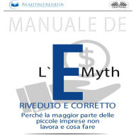 Manuale de L`E-Myth riveduto e corretto: Perché la maggior parte delle piccole imprese non lavora e cosa fare