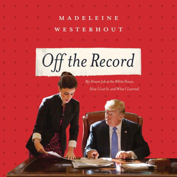 Off the Record: My Dream Job at the White House, How I Lost It, and What I Learned