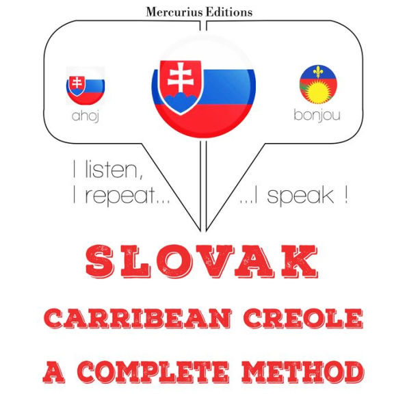 Slovenský - Carribean Creole: kompletné metóda: I listen, I repeat, I speak : language learning course