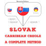 Slovenský - Carribean Creole: kompletné metóda: I listen, I repeat, I speak : language learning course