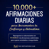 Más de 10,000 afirmaciones diarias para incrementar tu confianza y autoestima Reprograma tu subconsciente con 11 horas de afirmaciones subliminales para superar ansiedades e inseguridades