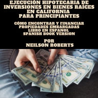 Ejecución hipotecaria de inversiones en bienes raíces en California para principiantes: Cómo encontrar y financiar propiedades embargadas Libro en Espanol Spanish Book Version