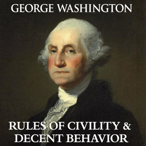 George Washington's Rules of Civility & Decent Behavior