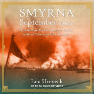 Smyrna, September 1922: The American Mission to Rescue Victims of the 20th Century's First Genocide