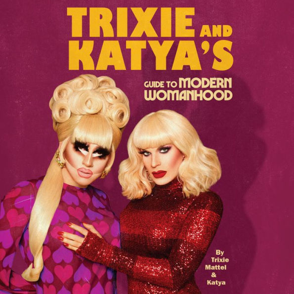 Trixie and Katya's Guide to Modern Womanhood