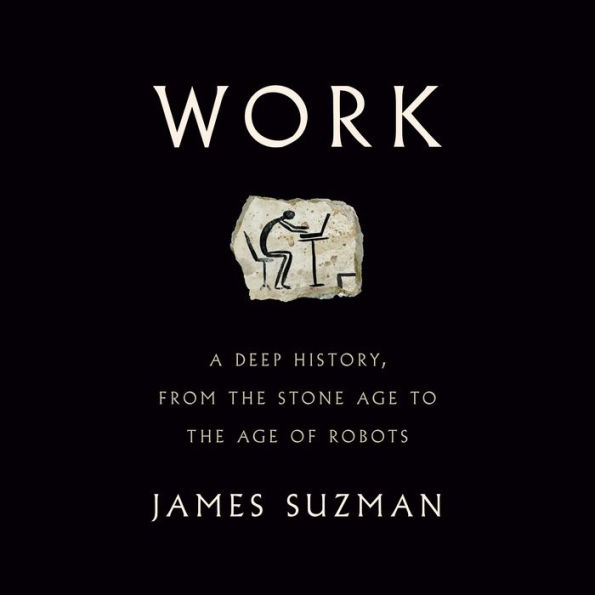Work: A Deep History, from the Stone Age to the Age of Robots