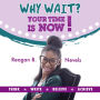 Why Wait? Your Time Is Now!