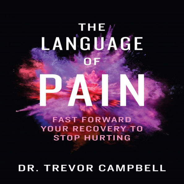 The Language of Pain: Fast Forward Your Recovery To Stop Hurting (Abridged)