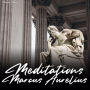Meditations of Marcus Aurelius (Unabridged Version)