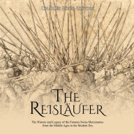 The Reisläufer: The History and Legacy of the Famous Swiss Mercenaries from the Middle Ages to the Modern Era