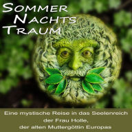 Sommernachtstraum: Eine mystische Reise in das Seelenreich der Frau Holle, der alten Muttergöttin Europas