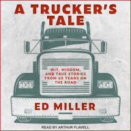 A Trucker's Tale: Wit, Wisdom, and True Stories from 60 Years on the Road