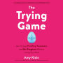 The Trying Game: Get Through Fertility Treatment and Get Pregnant without Losing Your Mind