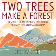 Two Trees Make a Forest: In Search of My Family's Past Among Taiwan's Mountains and Coasts