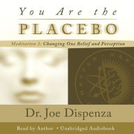 You Are the Placebo Meditation 2 - Revised Edition: Changing One Belief and Perception