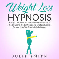 Weight Loss HYPNOSIS: Self-Hypnosis, Affirmations & Guided Meditations for Healthy Eating Habits, Overcoming Emotional Eating, Burning Fat & Win Anxiety in Relationship
