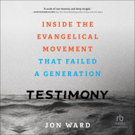 Testimony: Inside the Evangelical Movement That Failed a Generation