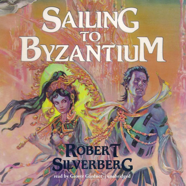 Sailing to Byzantium by Robert Silverberg, Grover Gardner